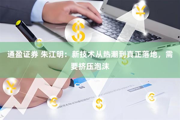 通盈证券 朱江明：新技术从热潮到真正落地，需要挤压泡沫